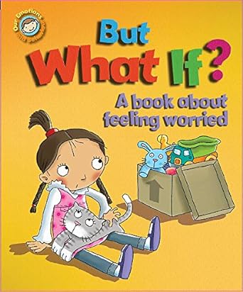 But What If? a Book About Feeling Worried (Our Emotions and Behaviour