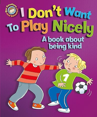 I Don't Want to Play Nicely: A Book About Being Kind (Our Emotions and Behaviour