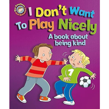 I Don't Want to Play Nicely: A Book About Being Kind (Our Emotions and Behaviour