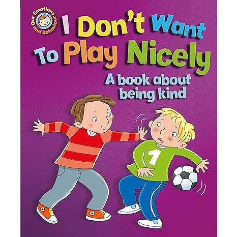 I Don't Want to Play Nicely: A Book About Being Kind (Our Emotions and Behaviour