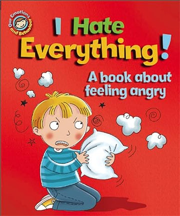I Hate Everything!: A Book About Feeling Angry (Our Emotions and Behaviour
