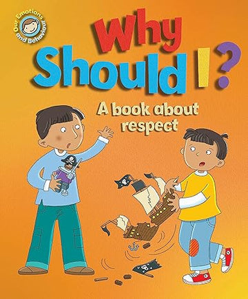 Why Should I?: A Book About Respect (Our Emotions and Behaviour)