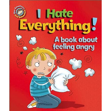 I Hate Everything!: A Book About Feeling Angry (Our Emotions and Behaviour