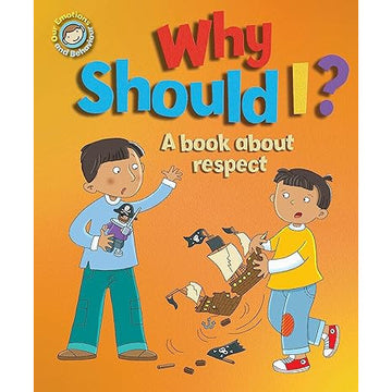 Why Should I?: A Book About Respect (Our Emotions and Behaviour)